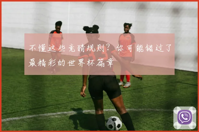 不懂这些竞猜规则？你可能错过了最精彩的世界杯篇章