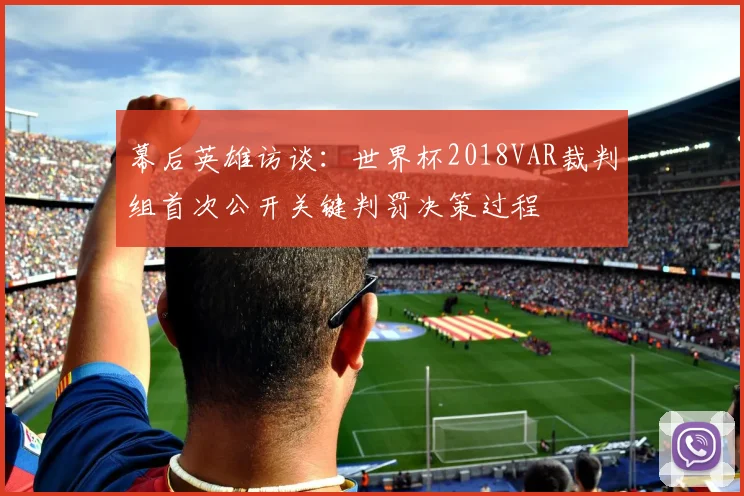 幕后英雄访谈：世界杯2018VAR裁判组首次公开关键判罚决策过程