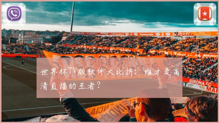 世界杯TV版软件大比拼：谁才是高清直播的王者？