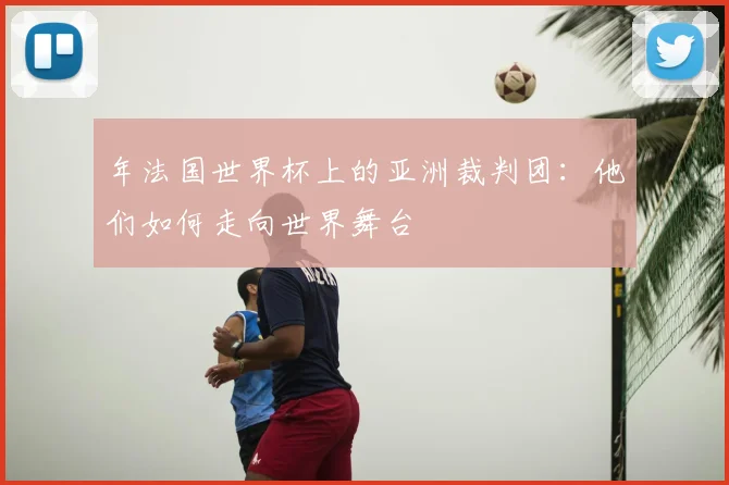 年法国世界杯上的亚洲裁判团：他们如何走向世界舞台