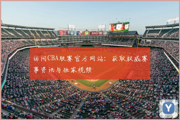 访问CBA联赛官方网站：获取权威赛事资讯与独家视频
